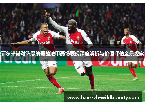 菲尔米诺对阵摩纳哥的法甲赛场表现深度解析与价值评估全景观察