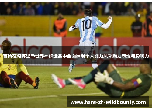 吉鲁在对阵里昂世界杯预选赛中全面展现个人能力风采魅力表现与影响力