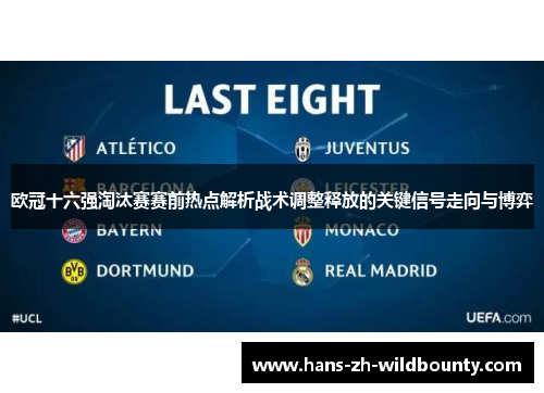 欧冠十六强淘汰赛赛前热点解析战术调整释放的关键信号走向与博弈