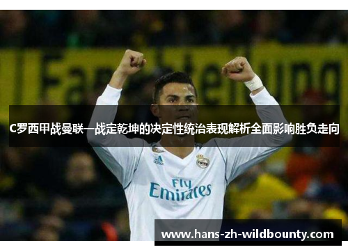 C罗西甲战曼联一战定乾坤的决定性统治表现解析全面影响胜负走向