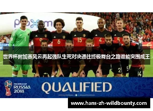 世界杯附加赛风云再起强队生死对决通往终极舞台之路谁能突围成王