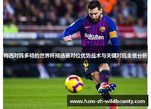 梅西对阵多特的世界杯预选赛对位优势战术与关键对抗全景分析